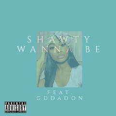 Shawty Wanna Be Feat. GdDaDon