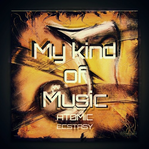 Atomic Ecstasy - My Kind Of Music