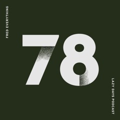 Lazy Days Podcast 78 /// Fred Everything, March 2019