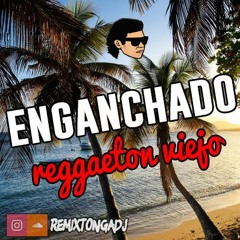 ENGANCHADO REGGAETON VIEJO (Remix TongaDj)