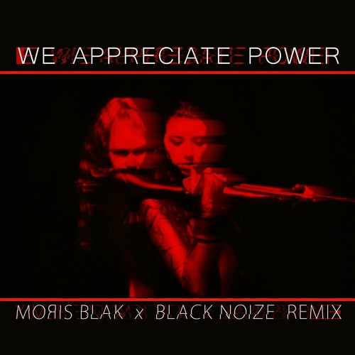 We Appreciate Power (MOЯIS BLAK x BLACK NOIZE Remix)