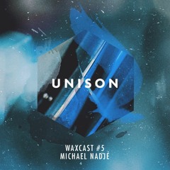 Unison Waxcast 005 - Michael Nadjé