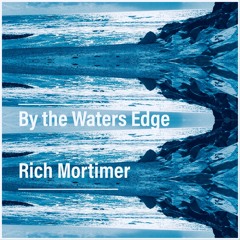 By the Waters Edge - Rich Mortimer
