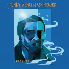 PREMIERE: Henry Wenceslas Thenard - Ne Dis Pas Cela