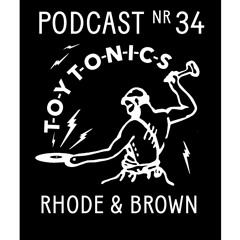 TOY TONICS PODCAST NR 34 - Rhode & Brown