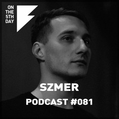 On The 5th Day Podcast #081 - Szmer