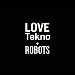LOVE TEKNO + ROBOTS
