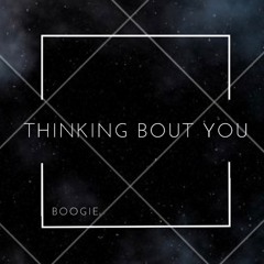 THINKING BOUT YOU  X BOOGIE