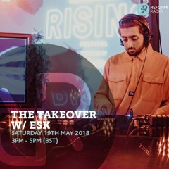 Reform Radio - The Takeover w/ Esk (19th May 2018)