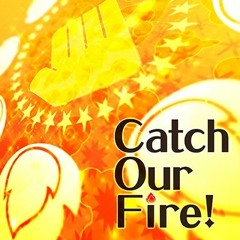 Catch Our Fire! - 中島由貴