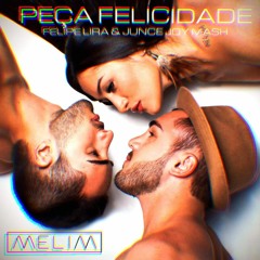 Peça Felicidade - Melim, FIlipe Guerra, Edson Pride (Felipe Lira & Junce Joy PVT Mash)