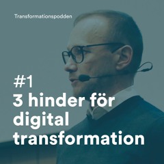 #1 – Tre hinder för digital transformation