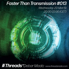 Faster Than Transmission #013 - 20-Mar-19 (Threads*DEBAR MAALO)