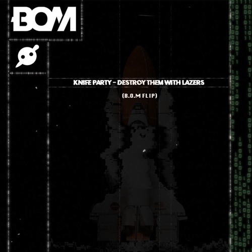 Knife Party - Destroy Them With Lazers (B.O.M Flip)