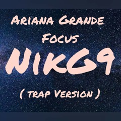 Ariana Grande - Focus Music NikG9 (Trap Version) [EXCLUSIVE 2019 OFFICIAL REMIX]