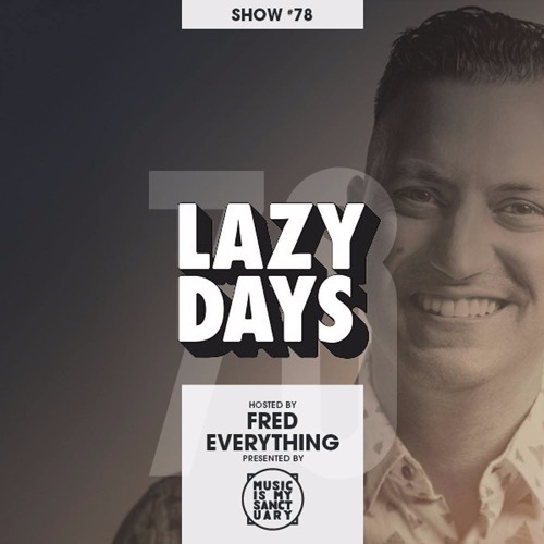 LAZY DAYS – Show #78 (Hosted by Fred Everything)