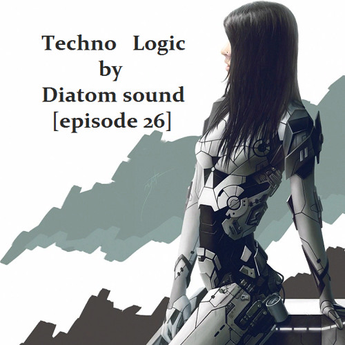 Techno Logic by Diatom sound[episode 26]