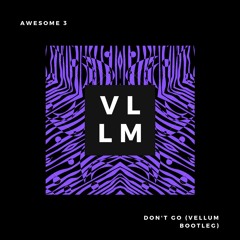 Awesome 3 - Don't Go (Vellum Bootleg)
