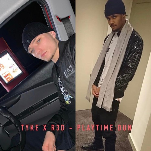R3D x TYKE - PLAY TIME DUN