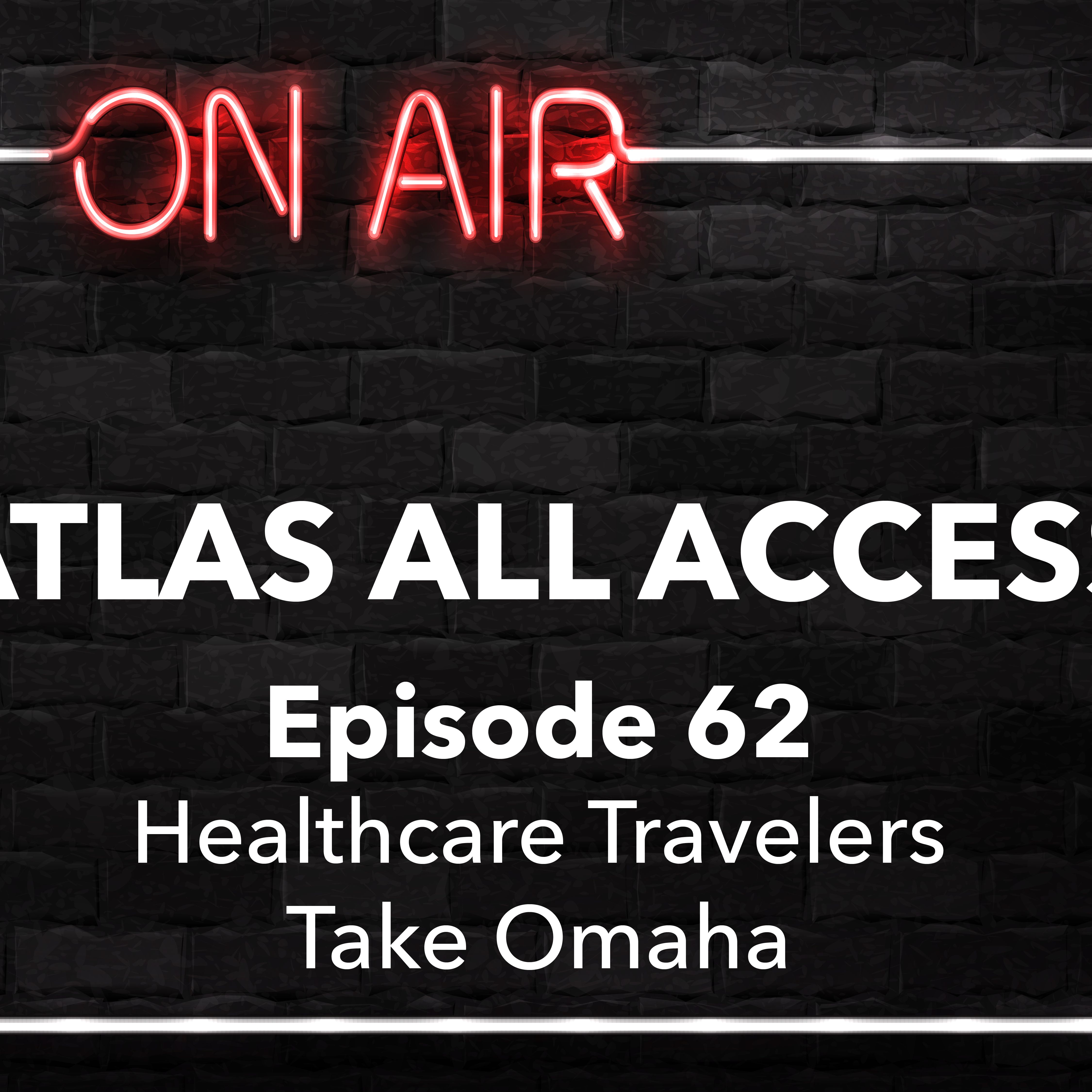 Atlas All Access #62 - Healthcare Travelers Take... Omaha