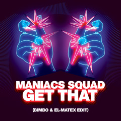 Maniacs Squad - Get That ( BimBo & El Matex Edit )