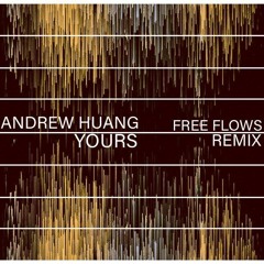 Andrew Huang - Yours [Free Flows Remix]