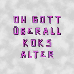 Oh Gott Überall Koks Alter