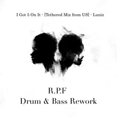 I Got 5 On It - [Tethered Mix from US] - LUNIZ (R.P.F Drum & Bass REWORK)