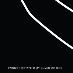 Parquet Mixtape 35 | OLIVER WINTERS