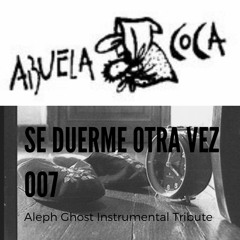 Abuela Coca - 007 Se Duerme Otra Vez (Aleph Ghost Instrumental Tribute)