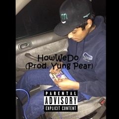 HowWeDo (Prod. Yung Pear)