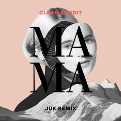 Clean Bandit - MAMA [Ft. Ellie Goulding] (JUK Remix)