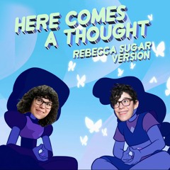 Here Comes A Thought (Rebecca Sugar Version)- Steven Universe Mashup