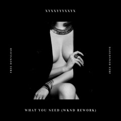 What You Need (The Weeknd).