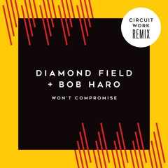 Diamond Field & Bob Haro - Won't Compromise (Circuit Work Remix)