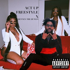 Act Up Freestyle - HENNEY THE HUMAN