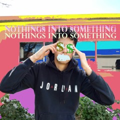 NOTHINGS INTO SOMETHING (Prod. BearMakeHits)