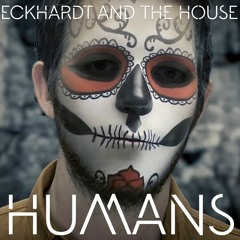 Eckhardt And The House - Humans (Video Edit)