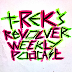 All of T-Rek's Revolver Weekly Podcasts