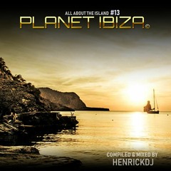 Planet Ibiza - All about the Island #13 - Compiled & mixed by HenrickDj