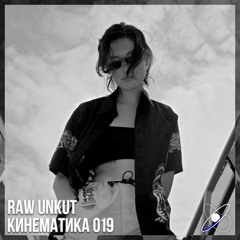 КИНЕМАТИКА 019: Raw Unkut