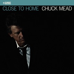 Chuck Mead - Close To Home