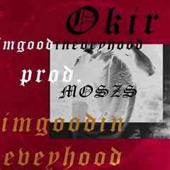 Okir - Imgoodineveryhood (prod.Moszs)