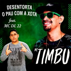 MC TIMBU FEAT. MC DL 22 - DESENTORTA O PAU COM A XOTA ( PROD. TIMBU )