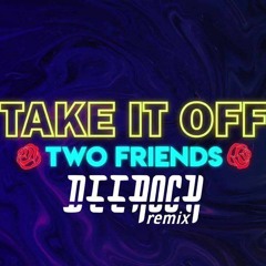 Two Friends - Take It Off (Deerock Remix)