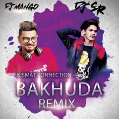 Kismat Konnection -Bakhuda (DJ Mango & SR Remix)