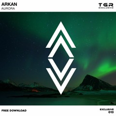 ARKAN - Aurora [TGRE013 | Free Download]