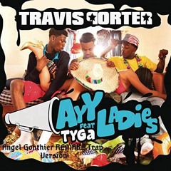 Travis Porter Ft Tyga - Ayy Ladies (Angel Gonthier Trap REMAKE Version)