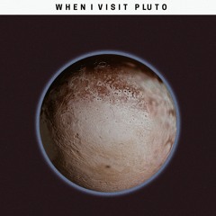 When I Visit Pluto