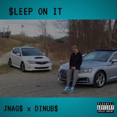 $leep On It - JNAG$ x DINUB$